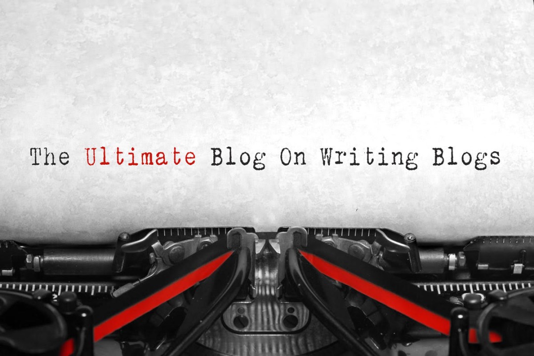 The Ultimate Blog On Writing Blogs